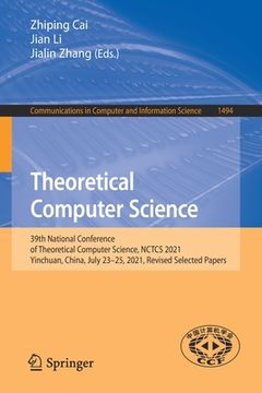 portada Theoretical Computer Science: 39th National Conference of Theoretical Computer Science, Nctcs 2021, Yinchuan, China, July 23-25, 2021, Revised Selec (en Inglés)