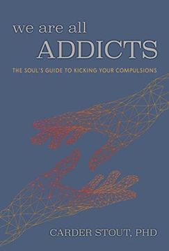 portada We are all Addicts: The Soul'S Guide to Kicking Your Compulsions (en Inglés)