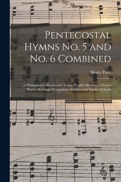 portada Pentecostal Hymns No. 5 and No. 6 Combined: a Winnowed Collection for Young People's Societies, Church Prayer Meetings, Evangelistic Services and Sund (en Inglés)