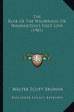portada the rose of the wilderness or washington's first love (1901)the rose of the wilderness or washington's first love (1901)
