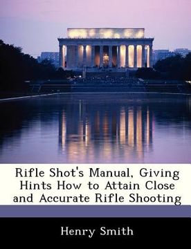 portada rifle shot's manual, giving hints how to attain close and accurate rifle shooting (en Inglés)