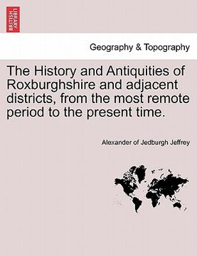 portada the history and antiquities of roxburghshire and adjacent districts, from the most remote period to the present time. (en Inglés)