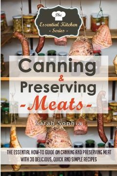 portada Canning & Preserving Meats: The Essential How-To Guide on Canning and Preserving Meat With 30 Delicious, Quick and Simple Recipes: Volume 47 (The Essential Kitchen Series) (en Inglés)