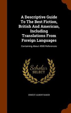 portada A Descriptive Guide To The Best Fiction, British And American, Including Translations From Foreign Languages: Containing About 4500 References (en Inglés)