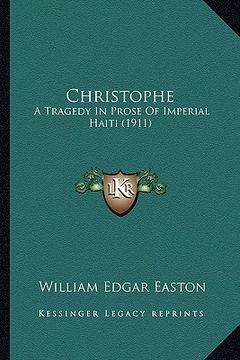 portada christophe: a tragedy in prose of imperial haiti (1911) a tragedy in prose of imperial haiti (1911) (en Inglés)