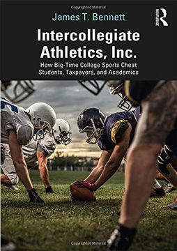 portada Intercollegiate Athletics, Inc. How Big-Time College Sports Cheat Students, Taxpayers, and Academics (en Inglés)