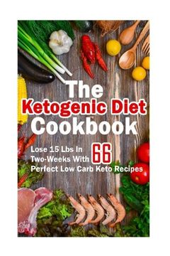 portada The Ketogenic Diet Cookbook: Lose 15 Lbs In Two-Weeks With 66 Perfect Low Carb Keto Recipes: (low carbohydrate, high protein, low carbohydrate foods, low carb, low carb cookbook, low carb recipes)