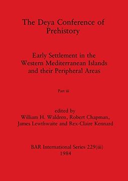 portada The Deya Conference of Prehistory, Part Iii: Early Settlement in the Western Mediterranean Islands and the Peripheral Areas (Bar International) (in English)