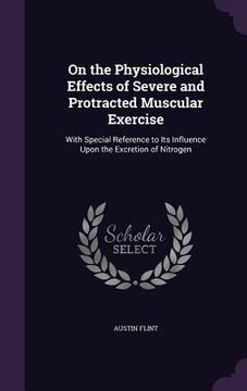 portada On the Physiological Effects of Severe and Protracted Muscular Exercise: With Special Reference to Its Influence Upon the Excretion of Nitrogen (en Inglés)