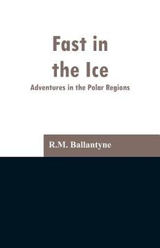 portada Fast in the Ice: Adventures in the Polar Regions (en Inglés)