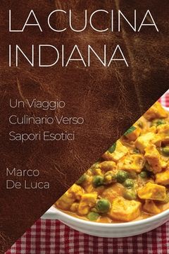 portada La Cucina Indiana: Un Viaggio Culinario Verso Sapori Esotici (en Italiano)
