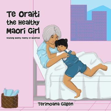 portada Te Oraiti the Healthy Maori Girl: Visiting Nanny Nanny in Hospital
