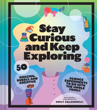 portada Stay Curious and Keep Exploring: 50 Amazing, Bubbly, and Creative Science Experiments to do With the Whole Family? (in English)