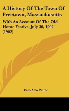 portada a history of the town of freetown, massachusetts: with an account of the old home festive, july 30, 1902 (1902) (en Inglés)