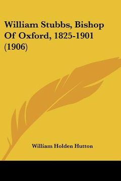 portada william stubbs, bishop of oxford, 1825-1901 (1906) (in English)