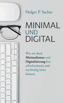 portada Minimal und digital: Wie wir dank Minimalismus und Digitalisierung frei, selbstbestimmt und nachhaltig leben können (in German)