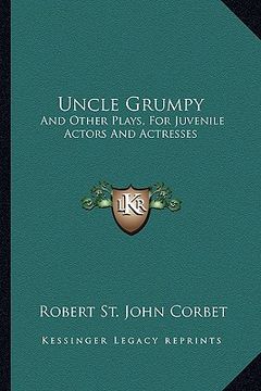 portada uncle grumpy: and other plays, for juvenile actors and actresses (in English)