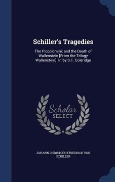 portada Schiller's Tragedies: The Piccolomini; and the Death of Wallenstein [From the Trilogy Wallenstein] Tr. by S.T. Coleridge (en Inglés)