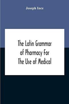 portada The Latin Grammar Of Pharmacy For The Use Of Medical And Pharmaceutical Students Including The Reading Of Latin Prescriptions, Latin-English And Engli 