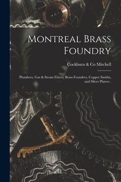 portada Montreal Brass Foundry [microform]: Plumbers, Gas & Steam Fitters, Brass Founders, Copper Smiths, and Silver Platers . (in English)