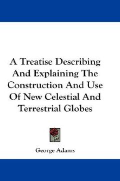 portada a treatise describing and explaining the construction and use of new celestial and terrestrial globes