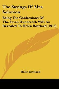 portada the sayings of mrs. solomon: being the confessions of the seven hundredth wife as revealed to helen rowland (1913) (in English)