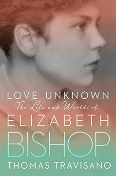 portada Love Unknown: The Life and Worlds of Elizabeth Bishop (en Inglés)