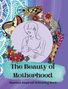 portada The Beauty of Motherhood Mandala Inspired Adult Colouring Book (en Inglés)