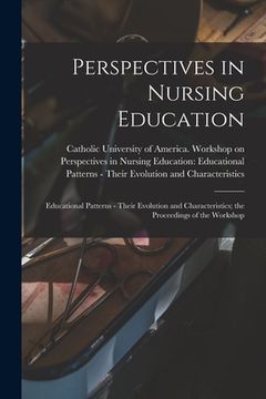 portada Perspectives in Nursing Education: Educational Patterns - Their Evolution and Characteristics; the Proceedings of the Workshop (en Inglés)