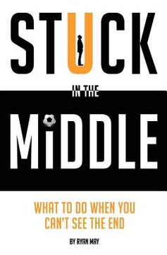 portada Stuck in the Middle: What to Do When You Can't See the End (en Inglés)