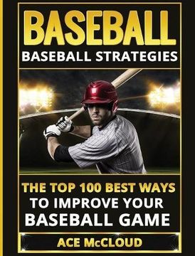portada Baseball: Baseball Strategies: The Top 100 Best Ways To Improve Your Baseball Game (Best of Baseball History Stories Games)