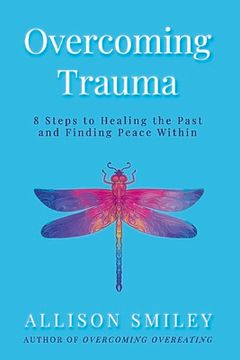 portada Overcoming Trauma: 8 Steps to Healing the Past and Finding Peace Within (en Inglés)