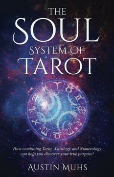 portada The Soul System of Tarot: How Combining Tarot, Astrology and Numerology can Help you Discover Your True Purpose! 