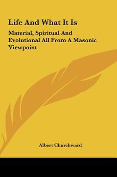 portada life and what it is: material, spiritual and evolutional all from a masonic viewpmaterial, spiritual and evolutional all from a masonic vie (en Inglés)