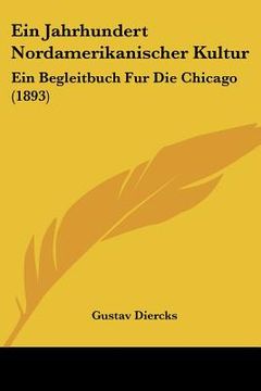 portada Ein Jahrhundert Nordamerikanischer Kultur: Ein Begleitbuch Fur Die Chicago (1893) (en Alemán)