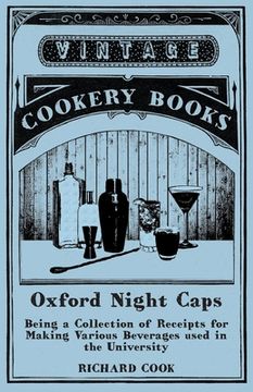 portada Oxford Night Caps - Being a Collection of Receipts for Making Various Beverages used in the University: A Reprint of the 1827 Edition (en Inglés)