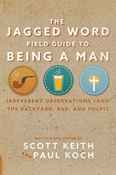 portada The Jagged Word Field Guide To Being A Man: Irreverent Observations from the Backyard, Bar, and Pulpit (in English)