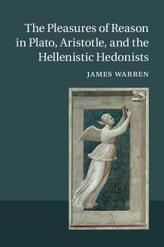 portada The Pleasures of Reason in Plato, Aristotle, and the Hellenistic Hedonists (en Inglés)