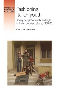 portada Fashioning Italian Youth: Young People'S Identity and Style in Italian Popular Culture, 1958-75 (Studies in Popular Culture) (en Inglés)