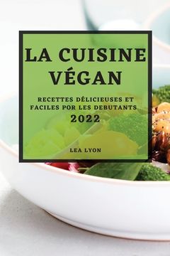 portada La Cuisine Végan 2022: Recettes Délicieuses Et Faciles Por Les Debutants (en Francés)