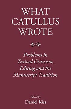 portada What Catullus Wrote: Problems in Textual Criticism, Editing and the Manuscript Tradition