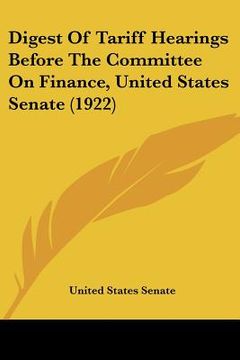 portada digest of tariff hearings before the committee on finance, united states senate (1922) (en Inglés)