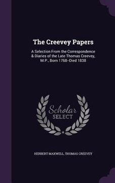portada The Creevey Papers: A Selection From the Correspondence & Diaries of the Late Thomas Creevey, M.P., Born 1768--Died 1838 (en Inglés)