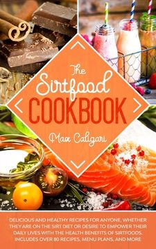 portada The Sirtfood Cookbook: Delicious and healthy recipes for anyone, whether they are on the Sirt diet or desire to empower their daily lives wit (en Inglés)
