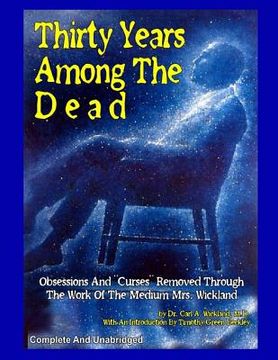 portada Thirty Years Among The Dead: Complete and Unabridged -- Obsessions And "Curses" Removed Through The Work Of The Medium Mrs. Wickland (en Inglés)