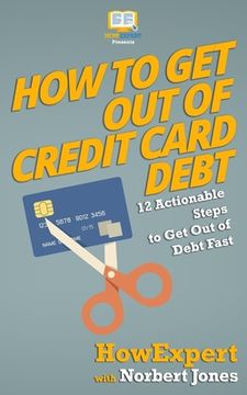 portada How to Get Out of Credit Card Debt: 12 Actionable Steps to Get Out of Debt Fast (en Inglés)