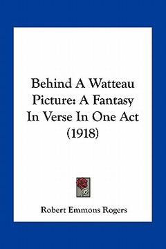 portada behind a watteau picture: a fantasy in verse in one act (1918) (in English)