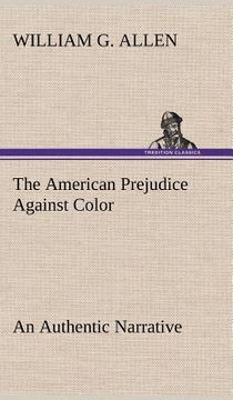 portada the american prejudice against color an authentic narrative, showing how easily the nation got into an uproar.