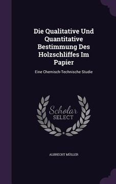 portada Die Qualitative Und Quantitative Bestimmung Des Holzschliffes Im Papier: Eine Chemisch-Technische Studie