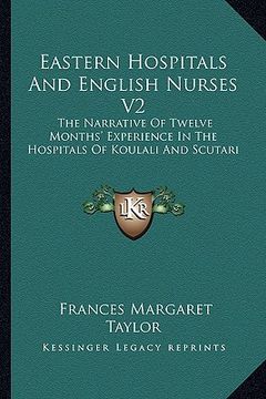 portada eastern hospitals and english nurses v2: the narrative of twelve months' experience in the hospitals of koulali and scutari (en Inglés)